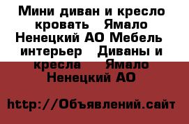 Мини-диван и кресло-кровать - Ямало-Ненецкий АО Мебель, интерьер » Диваны и кресла   . Ямало-Ненецкий АО